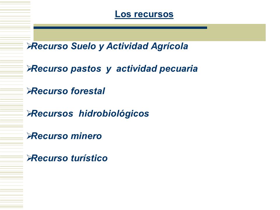Los recursos Recurso Suelo y Actividad Agrícola. Recurso pastos y actividad pecuaria. Recurso forestal.