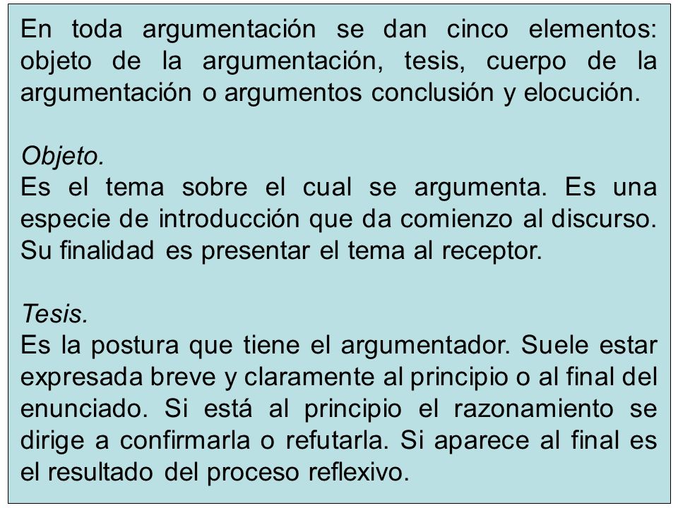 En toda argumentación se dan cinco elementos: objeto de la argumentación, tesis, cuerpo de la argumentación o argumentos conclusión y elocución.