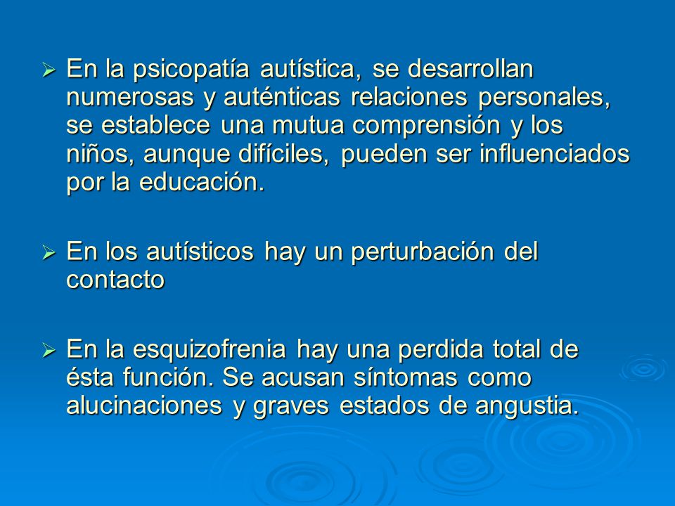 En la psicopatía autística, se desarrollan numerosas y auténticas relaciones personales, se establece una mutua comprensión y los niños, aunque difíciles, pueden ser influenciados por la educación.