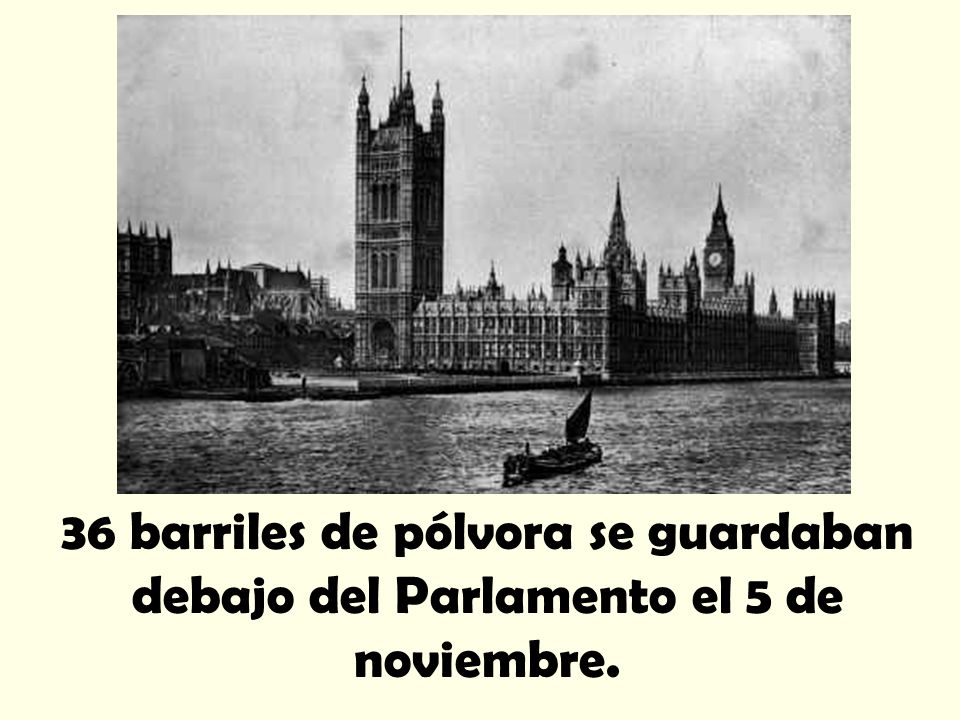 36 barriles de pólvora se guardaban debajo del Parlamento el 5 de noviembre.