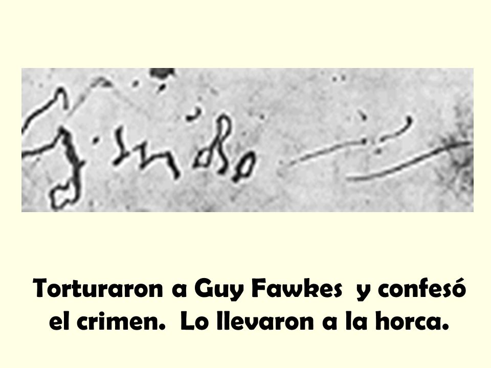 Torturaron a Guy Fawkes y confesó el crimen. Lo llevaron a la horca.