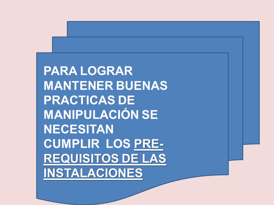 PARA LOGRAR MANTENER BUENAS PRACTICAS DE MANIPULACIÓN SE NECESITAN CUMPLIR LOS PRE-REQUISITOS DE LAS INSTALACIONES