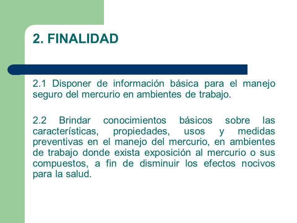 2. FINALIDAD 2.1 Disponer de información básica para el manejo seguro del mercurio en ambientes de trabajo.