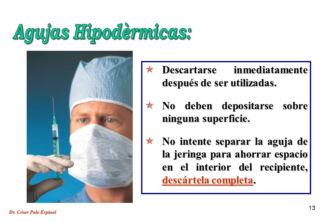 Agujas Hipodèrmicas: Descartarse inmediatamente después de ser utilizadas. No deben depositarse sobre ninguna superficie.
