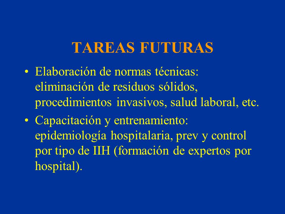 TAREAS FUTURAS Elaboración de normas técnicas: eliminación de residuos sólidos, procedimientos invasivos, salud laboral, etc.