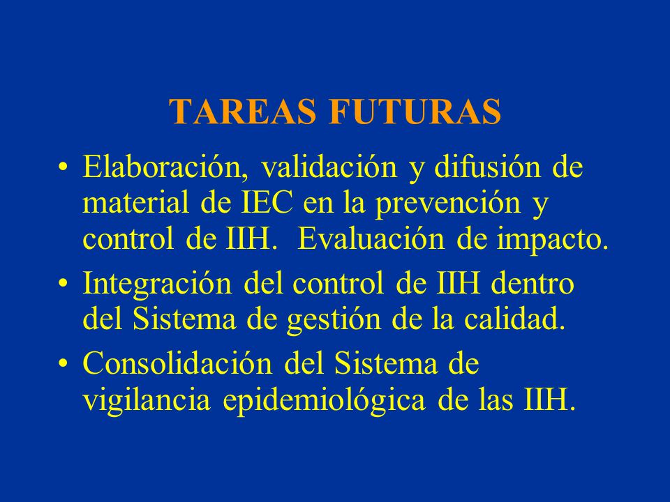 TAREAS FUTURAS Elaboración, validación y difusión de material de IEC en la prevención y control de IIH. Evaluación de impacto.