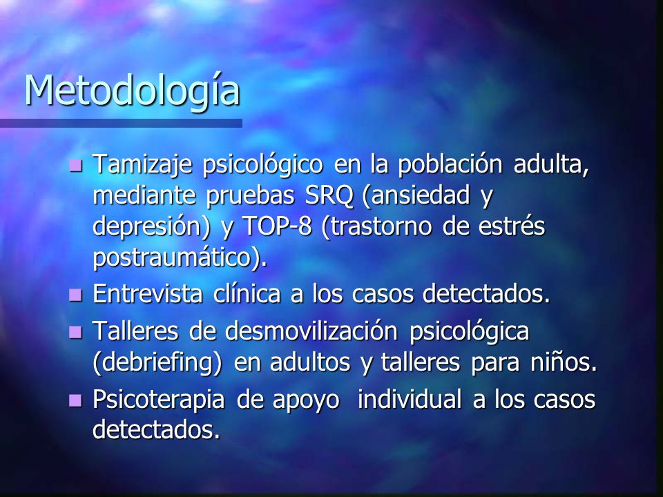 Metodología Tamizaje psicológico en la población adulta, mediante pruebas SRQ (ansiedad y depresión) y TOP-8 (trastorno de estrés postraumático).