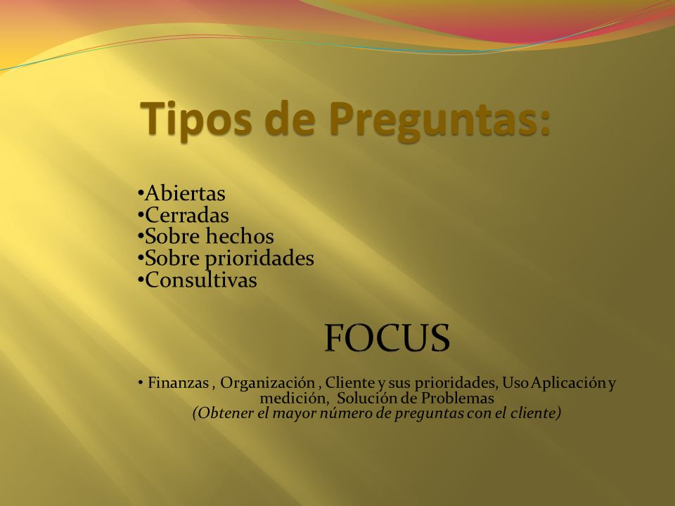Tipos de Preguntas: FOCUS Abiertas Cerradas Sobre hechos