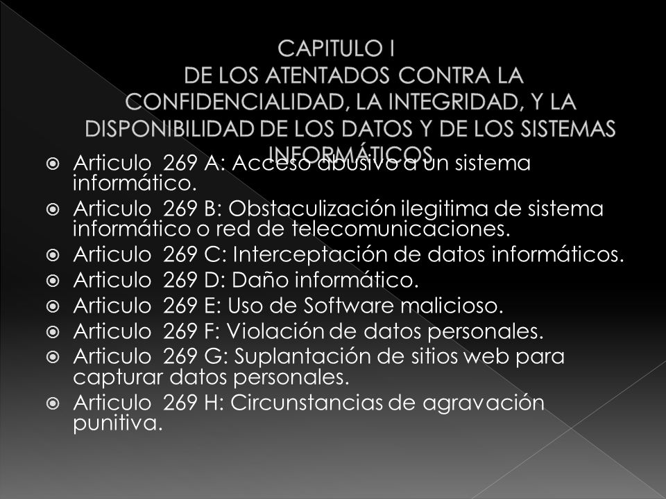 CAPITULO I DE LOS ATENTADOS CONTRA LA CONFIDENCIALIDAD, LA INTEGRIDAD, Y LA DISPONIBILIDAD DE LOS DATOS Y DE LOS SISTEMAS INFORMÁTICOS