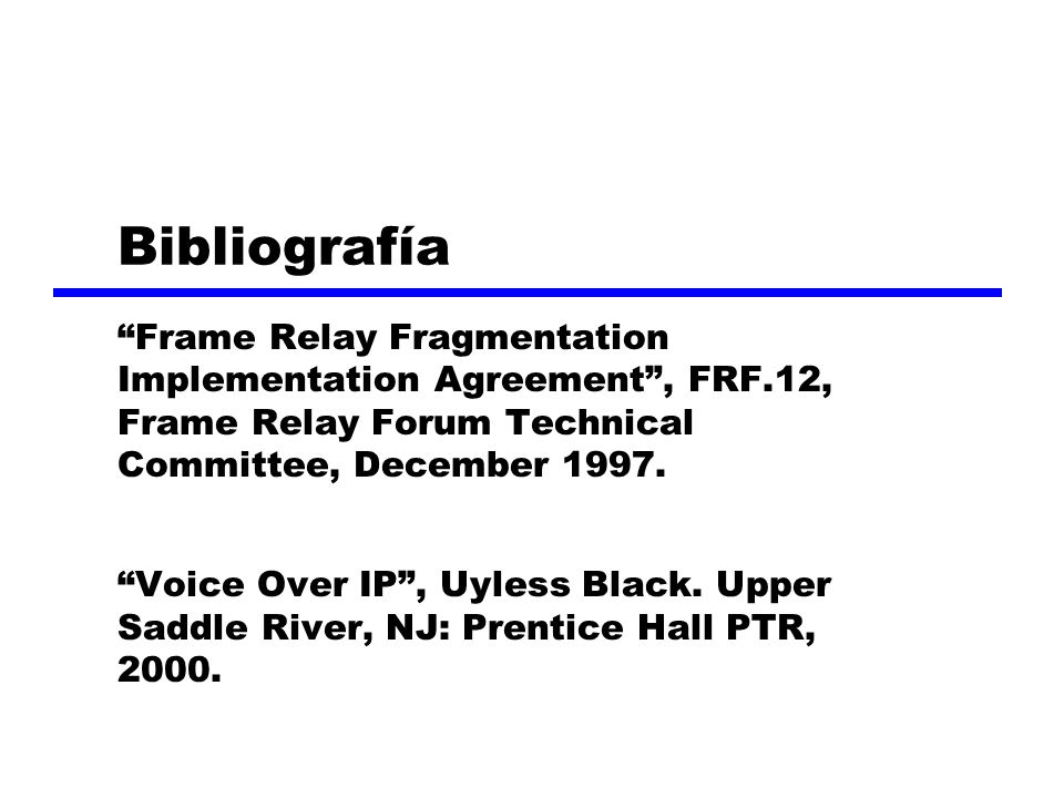 Bibliografía Frame Relay Fragmentation Implementation Agreement , FRF.12, Frame Relay Forum Technical Committee, December