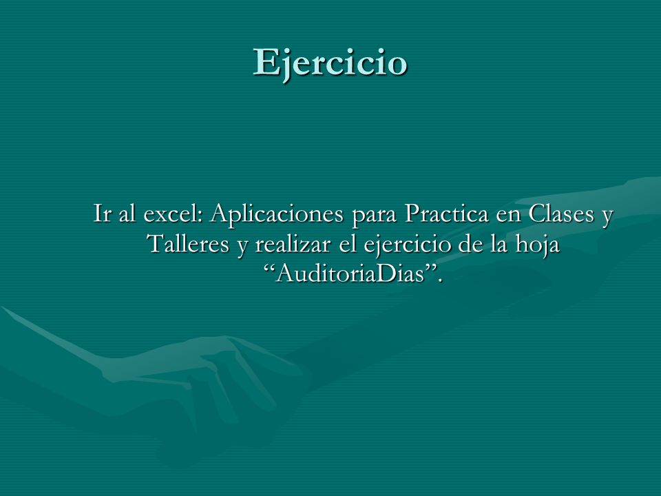 Ejercicio Ir al excel: Aplicaciones para Practica en Clases y Talleres y realizar el ejercicio de la hoja AuditoriaDias .
