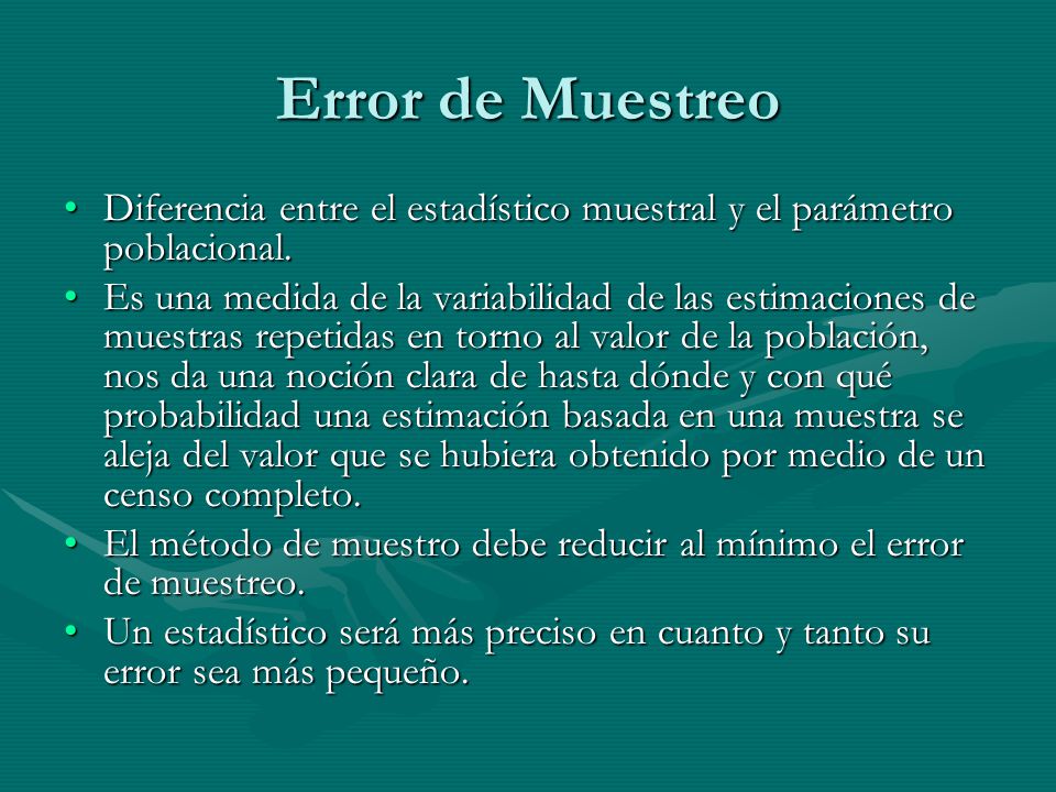 Error de Muestreo Diferencia entre el estadístico muestral y el parámetro poblacional.