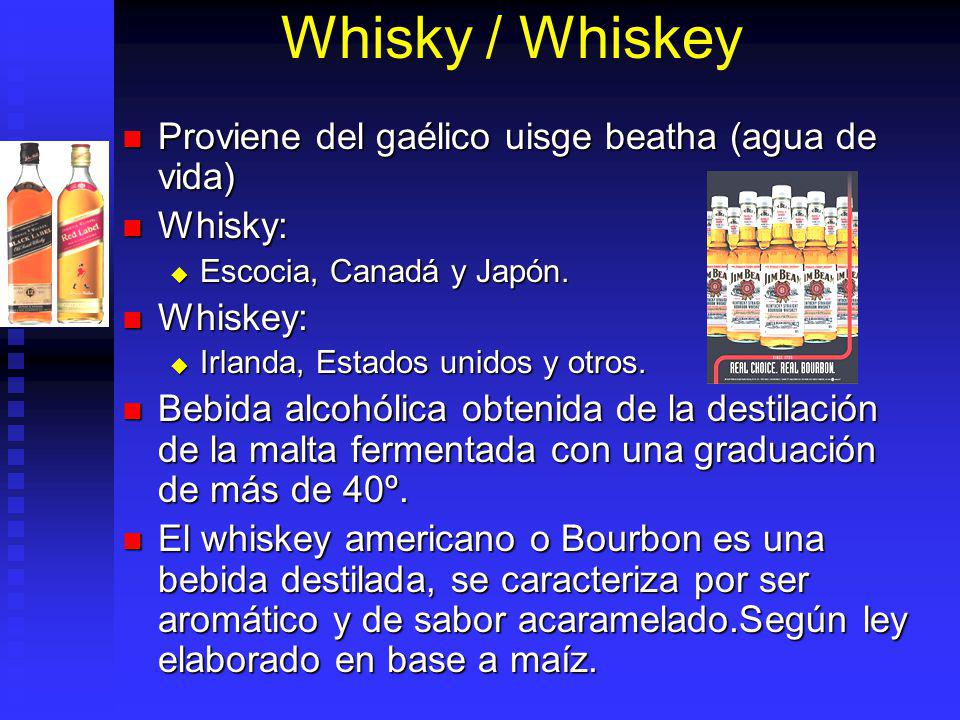 Whisky / Whiskey Proviene del gaélico uisge beatha (agua de vida)