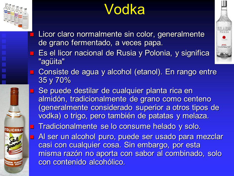 Vodka Licor claro normalmente sin color, generalmente de grano fermentado, a veces papa.