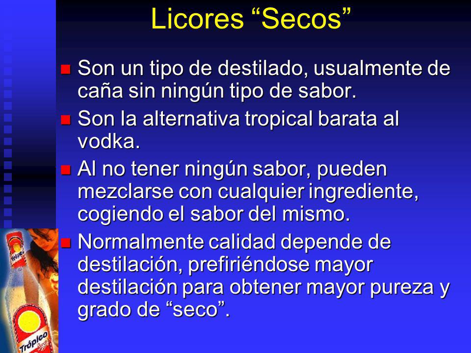Licores Secos Son un tipo de destilado, usualmente de caña sin ningún tipo de sabor. Son la alternativa tropical barata al vodka.