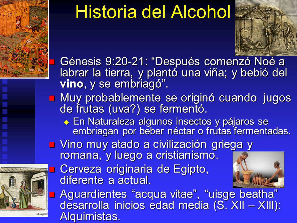 Historia del Alcohol Génesis 9:20-21: Después comenzó Noé a labrar la tierra, y plantó una viña; y bebió del vino, y se embriagó .