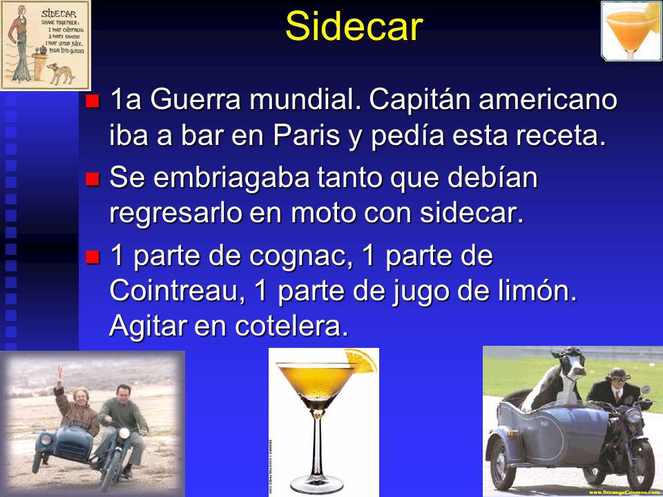 Sidecar 1a Guerra mundial. Capitán americano iba a bar en Paris y pedía esta receta. Se embriagaba tanto que debían regresarlo en moto con sidecar.