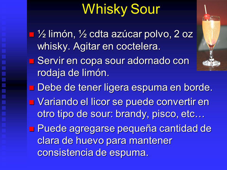 Whisky Sour ½ limón, ½ cdta azúcar polvo, 2 oz whisky. Agitar en coctelera. Servir en copa sour adornado con rodaja de limón.