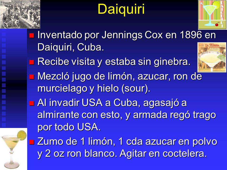 Daiquiri Inventado por Jennings Cox en 1896 en Daiquiri, Cuba.