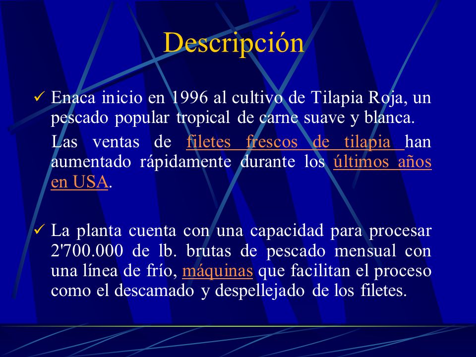 Descripción Enaca inicio en 1996 al cultivo de Tilapia Roja, un pescado popular tropical de carne suave y blanca.