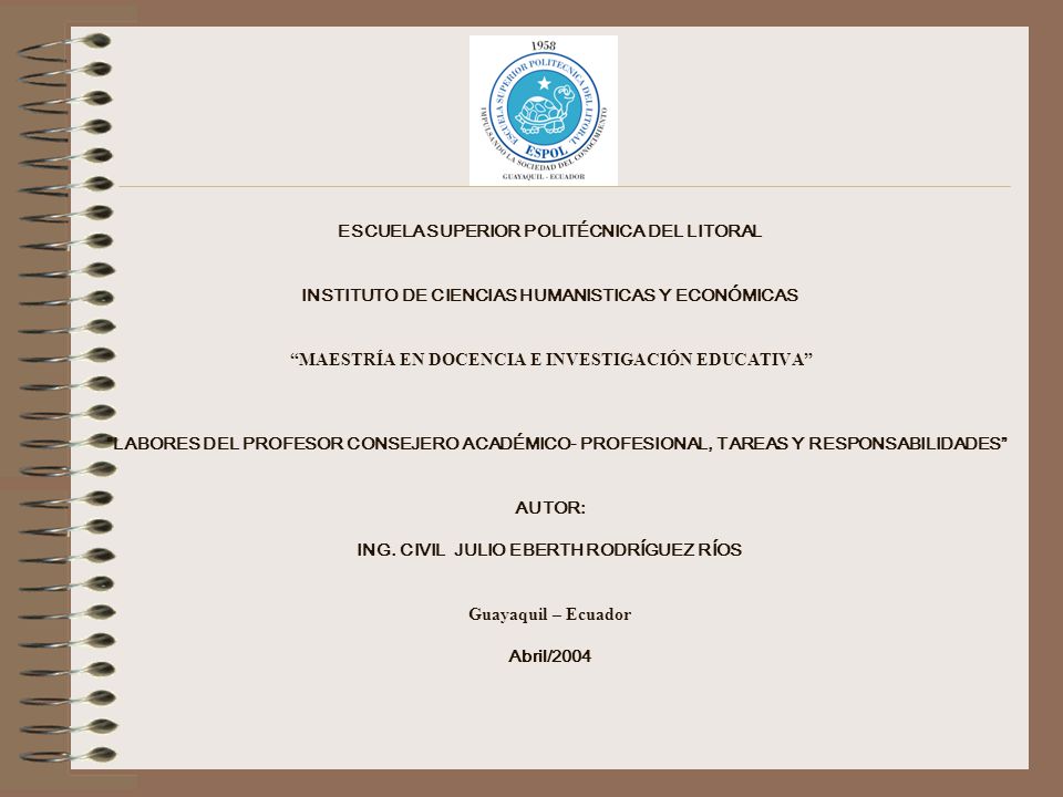 ESCUELA SUPERIOR POLITÉCNICA DEL LITORAL INSTITUTO DE CIENCIAS HUMANISTICAS Y ECONÓMICAS MAESTRÍA EN DOCENCIA E INVESTIGACIÓN EDUCATIVA LABORES DEL PROFESOR CONSEJERO ACADÉMICO- PROFESIONAL, TAREAS Y RESPONSABILIDADES AUTOR: ING.