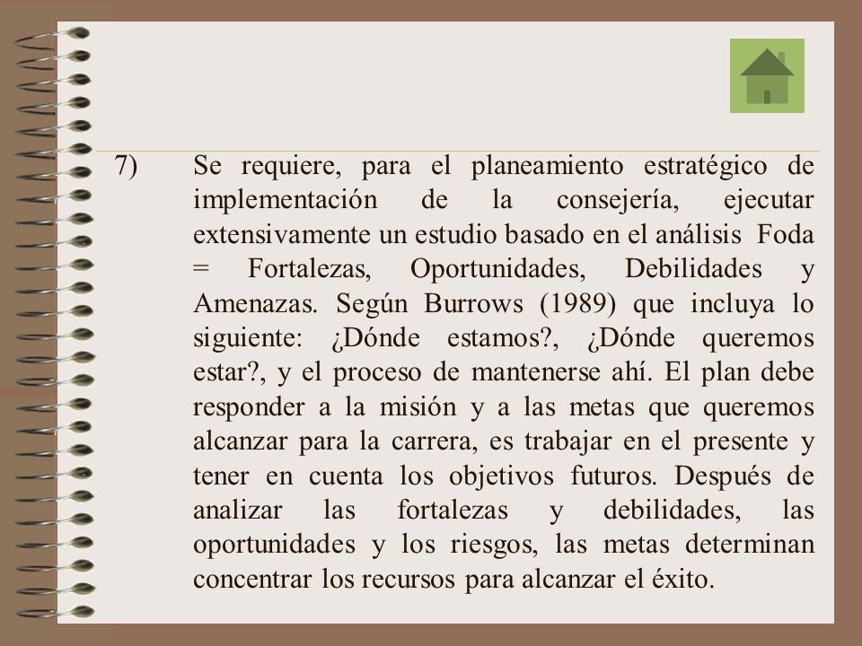 Se requiere, para el planeamiento estratégico de implementación de la consejería, ejecutar extensivamente un estudio basado en el análisis Foda = Fortalezas, Oportunidades, Debilidades y Amenazas.
