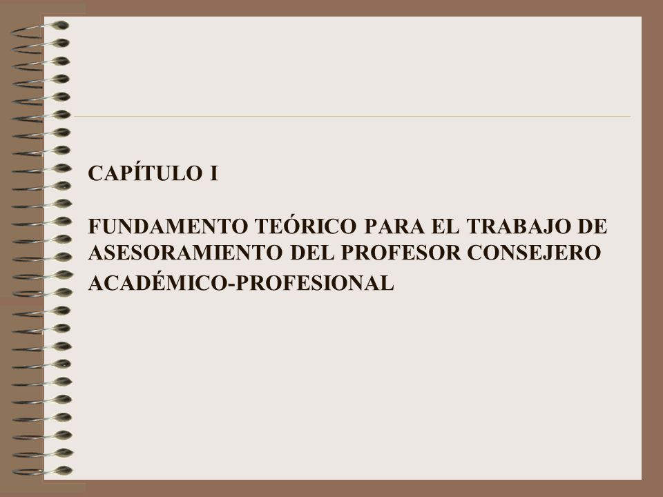 CAPÍTULO I FUNDAMENTO TEÓRICO PARA EL TRABAJO DE ASESORAMIENTO DEL PROFESOR CONSEJERO ACADÉMICO-PROFESIONAL