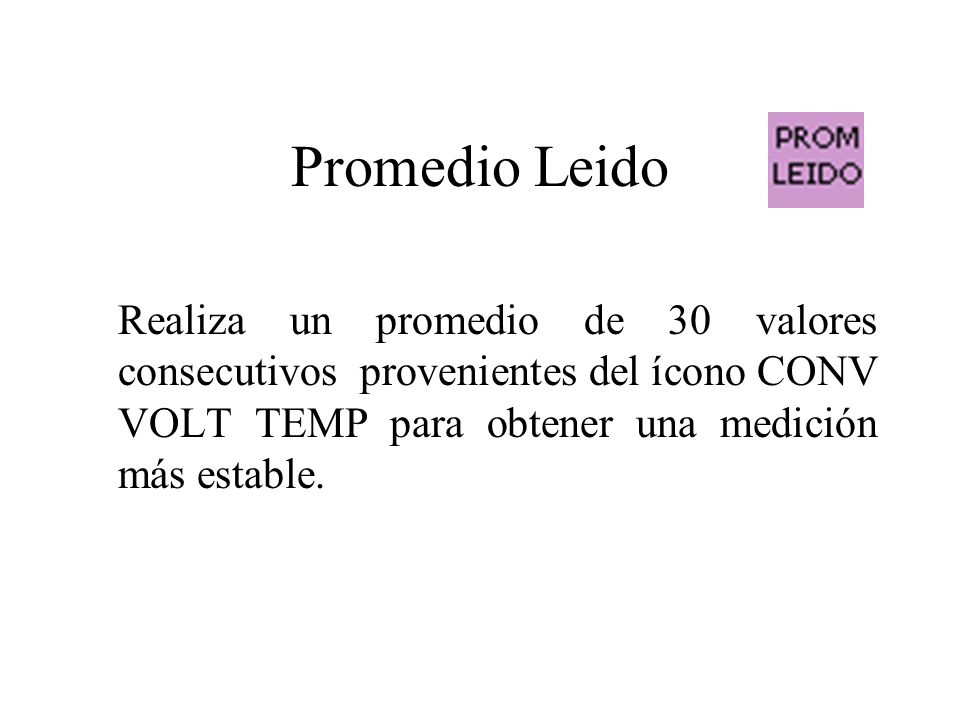 Promedio Leido Realiza un promedio de 30 valores consecutivos provenientes del ícono CONV VOLT TEMP para obtener una medición más estable.