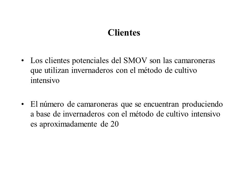 Clientes Los clientes potenciales del SMOV son las camaroneras que utilizan invernaderos con el método de cultivo intensivo.