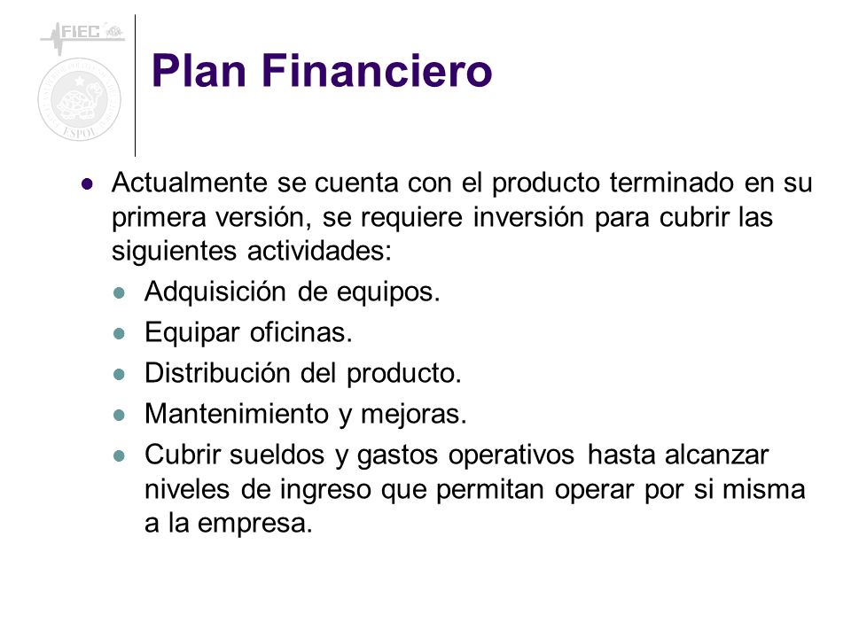 Plan Financiero Actualmente se cuenta con el producto terminado en su primera versión, se requiere inversión para cubrir las siguientes actividades: