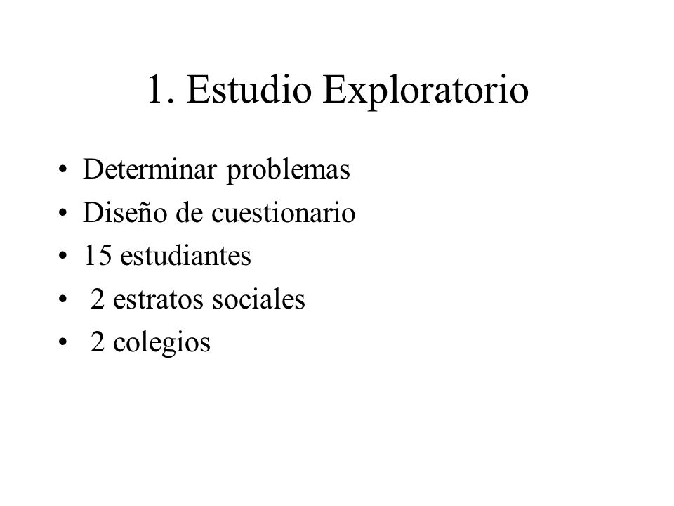 1. Estudio Exploratorio Determinar problemas Diseño de cuestionario