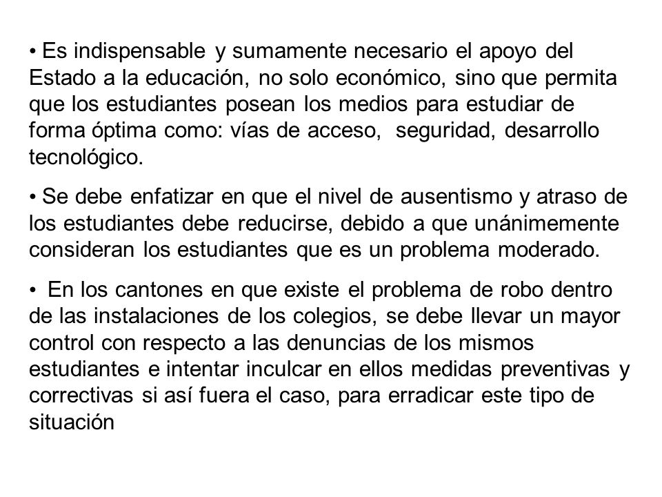 Es indispensable y sumamente necesario el apoyo del Estado a la educación, no solo económico, sino que permita que los estudiantes posean los medios para estudiar de forma óptima como: vías de acceso, seguridad, desarrollo tecnológico.