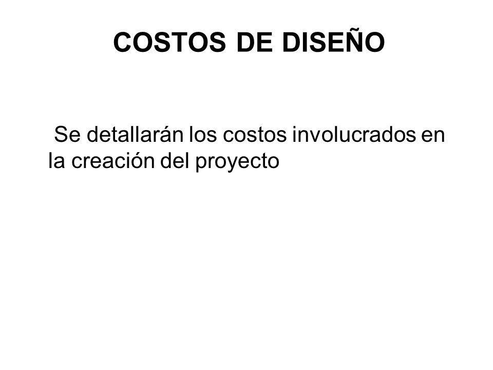 COSTOS DE DISEÑO Se detallarán los costos involucrados en la creación del proyecto