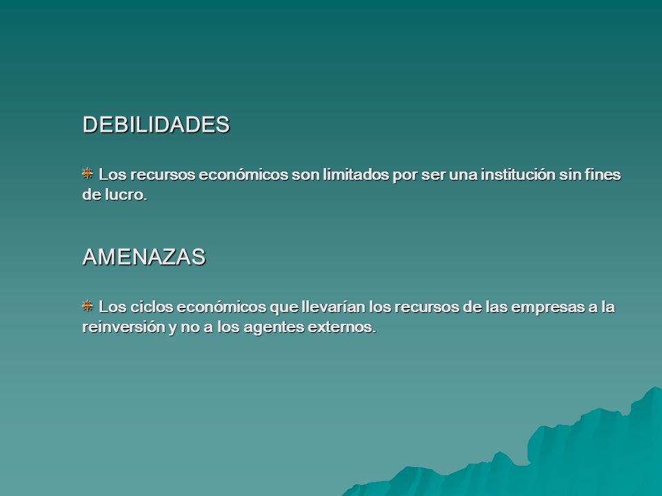 DEBILIDADES Los recursos económicos son limitados por ser una institución sin fines de lucro. AMENAZAS.