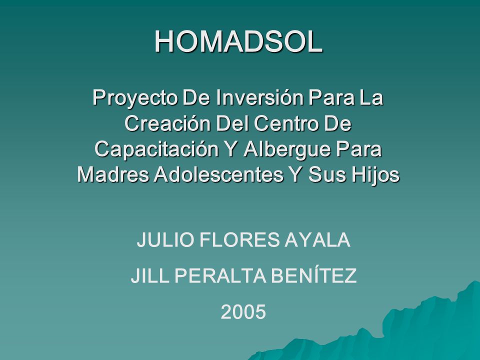 HOMADSOL Proyecto De Inversión Para La Creación Del Centro De Capacitación Y Albergue Para Madres Adolescentes Y Sus Hijos.