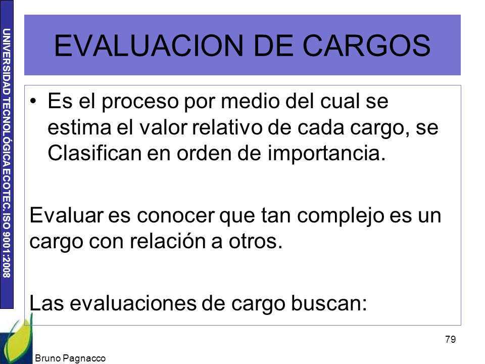 EVALUACION DE CARGOS Es el proceso por medio del cual se estima el valor relativo de cada cargo, se Clasifican en orden de importancia.