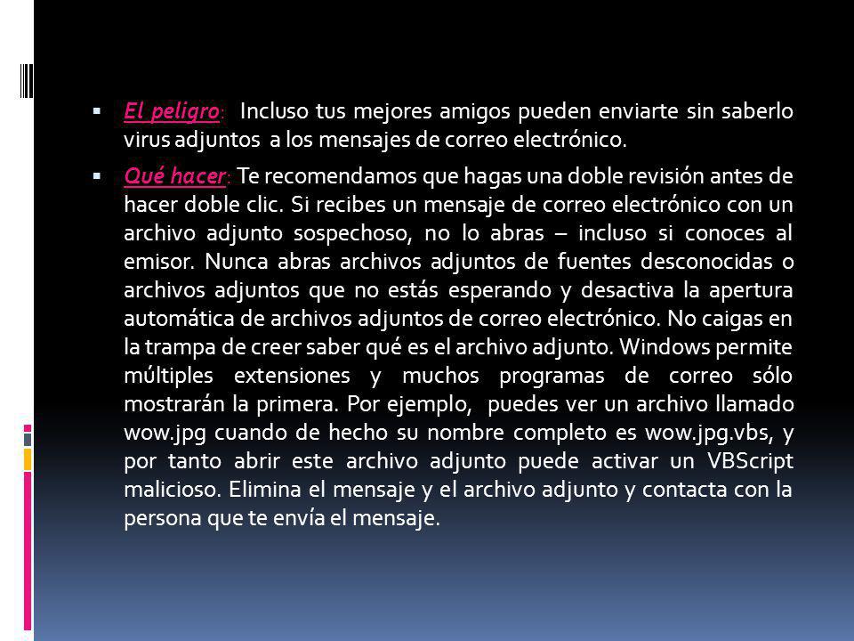 El peligro: Incluso tus mejores amigos pueden enviarte sin saberlo virus adjuntos a los mensajes de correo electrónico.