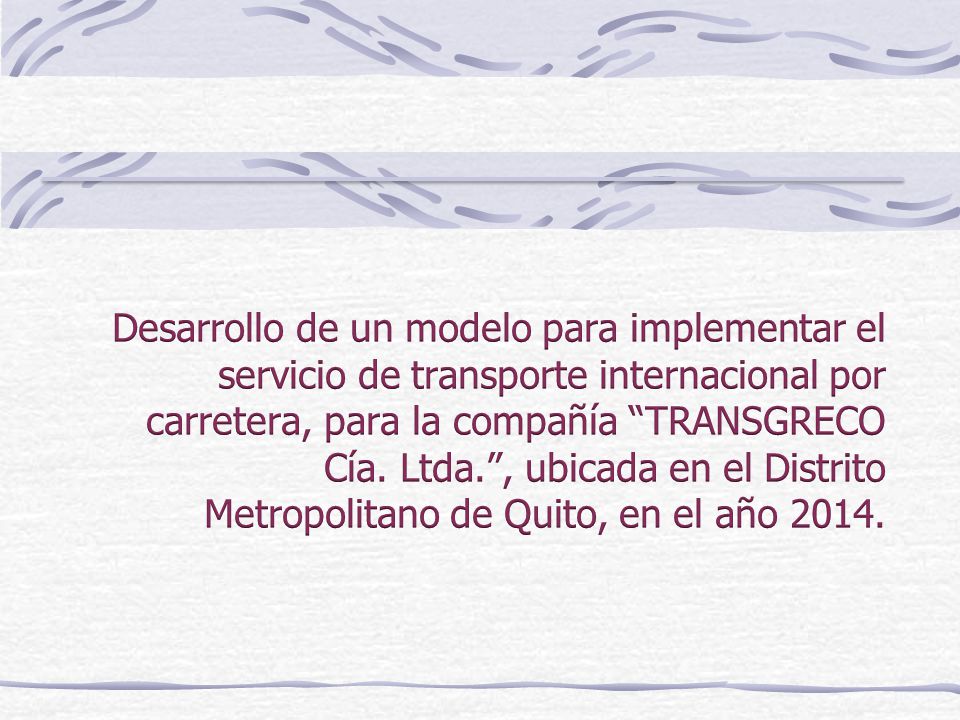 Desarrollo de un modelo para implementar el servicio de transporte internacional por carretera, para la compañía TRANSGRECO Cía.