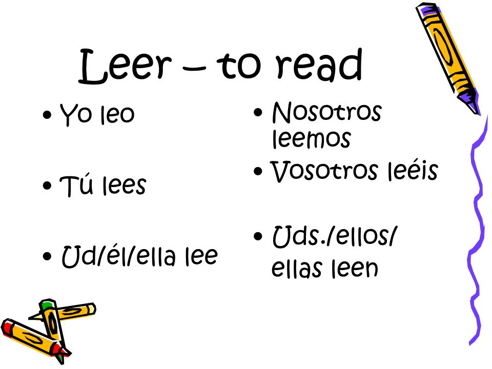Leer – to read Yo leo Tú lees Ud/él/ella lee Nosotros leemos