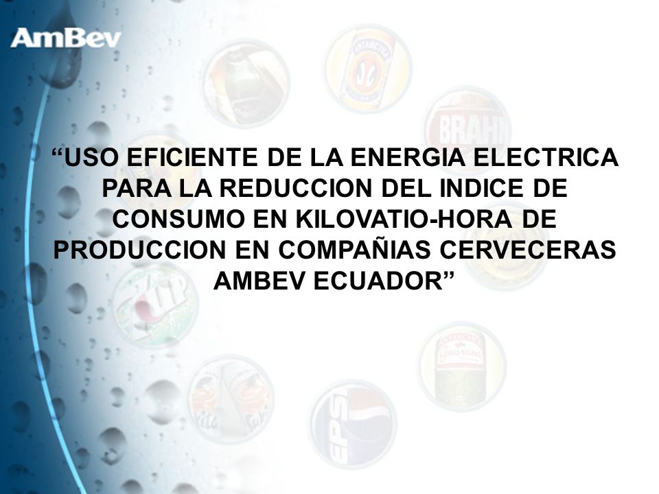 USO EFICIENTE DE LA ENERGIA ELECTRICA PARA LA REDUCCION DEL INDICE DE CONSUMO EN KILOVATIO-HORA DE PRODUCCION EN COMPAÑIAS CERVECERAS AMBEV ECUADOR