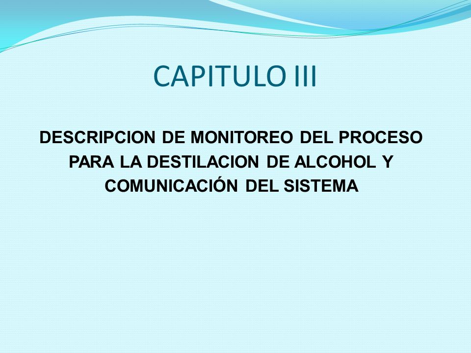 CAPITULO III DESCRIPCION DE MONITOREO DEL PROCESO PARA LA DESTILACION DE ALCOHOL Y COMUNICACIÓN DEL SISTEMA