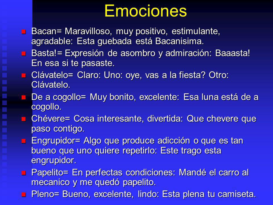 Emociones Bacan= Maravilloso, muy positivo, estimulante, agradable: Esta guebada está Bacanisima.
