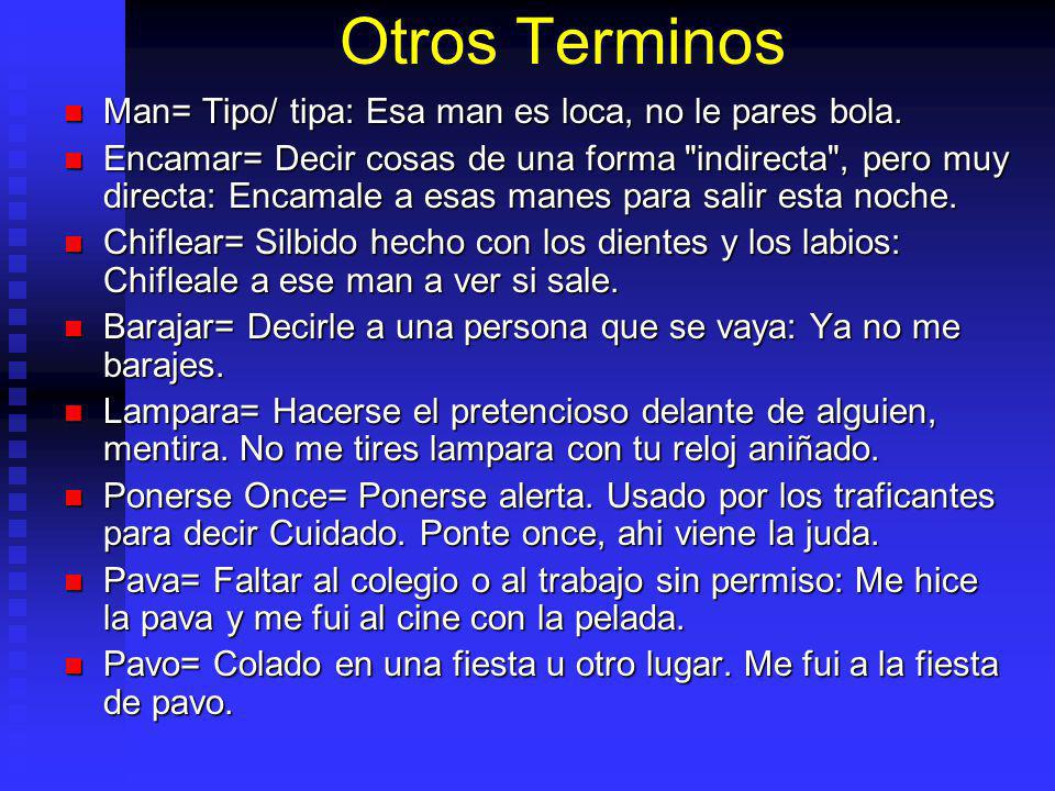 Otros Terminos Man= Tipo/ tipa: Esa man es loca, no le pares bola.