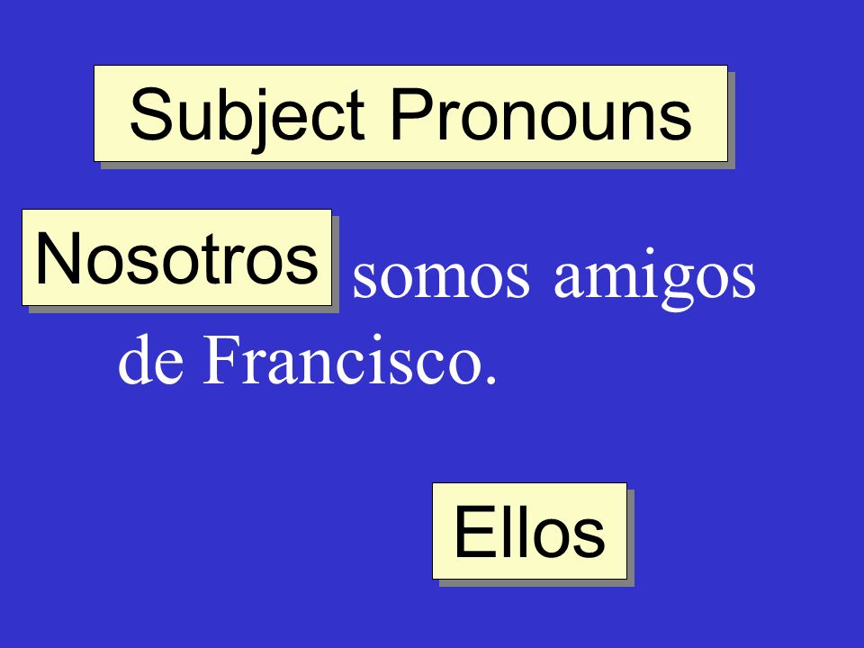 Subject Pronouns Nosotros ______ somos amigos de Francisco. Ellos