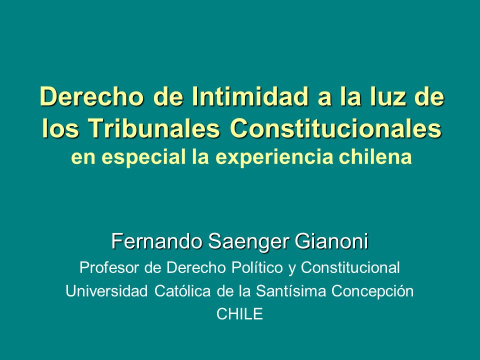 Derecho de Intimidad a la luz de los Tribunales Constitucionales en especial la experiencia chilena