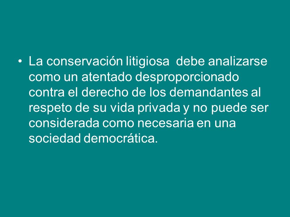 La conservación litigiosa debe analizarse como un atentado desproporcionado contra el derecho de los demandantes al respeto de su vida privada y no puede ser considerada como necesaria en una sociedad democrática.