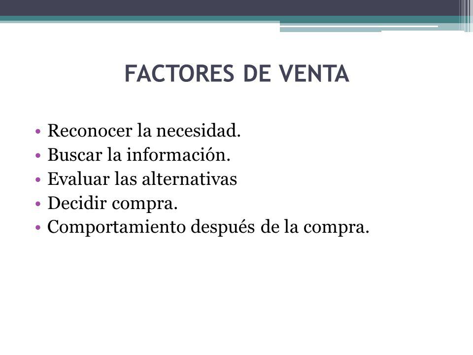 FACTORES DE VENTA Reconocer la necesidad. Buscar la información.