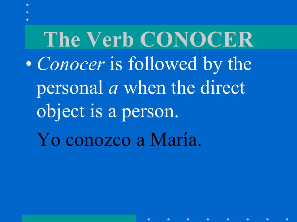 The Verb CONOCER Conocer is followed by the personal a when the direct object is a person.