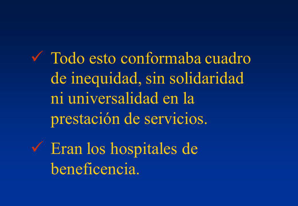 Todo esto conformaba cuadro de inequidad, sin solidaridad ni universalidad en la prestación de servicios.