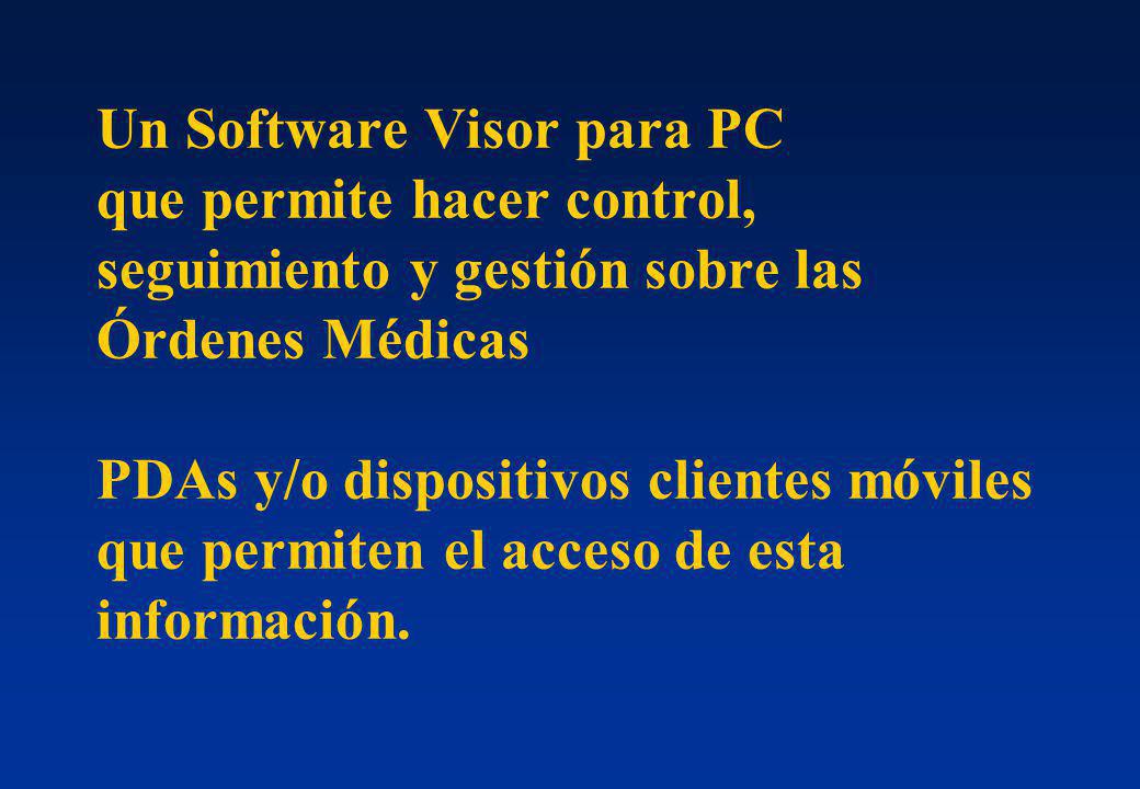 Un Software Visor para PC que permite hacer control, seguimiento y gestión sobre las Órdenes Médicas PDAs y/o dispositivos clientes móviles que permiten el acceso de esta información.